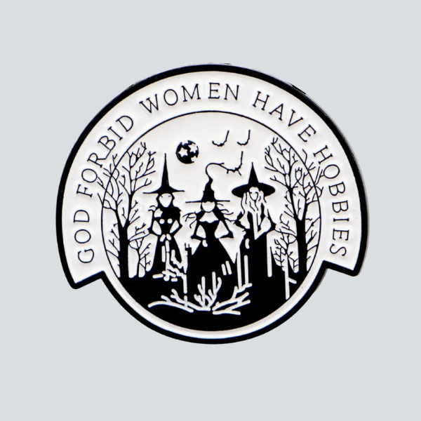 GOD FORBID WOMEN HAVE HOBBIES WITCH PIN