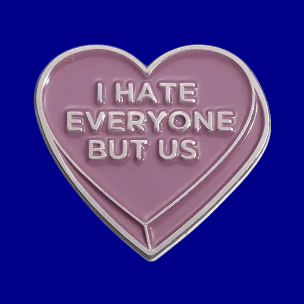I HATE EVERYONE BUT US PIN