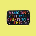 HANG ON LET ME OVERTHINK THIS PIN