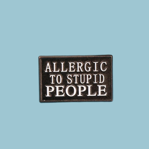 ALLERGIC TO STUPID PEOPLE PIN