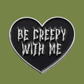BE CREEPY WITH ME HEART PIN