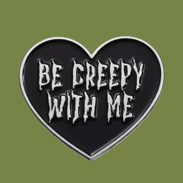 BE CREEPY WITH ME HEART PIN
