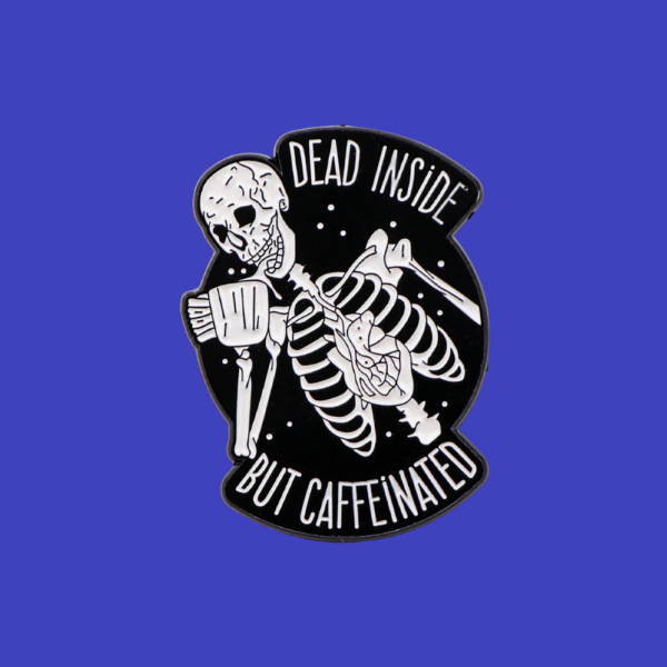 DEAD INSIDE BUT CAFFEINATED SKELETON PIN