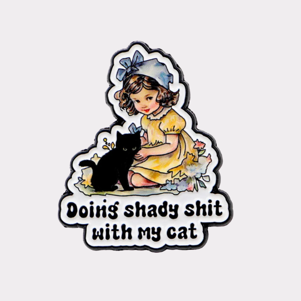 DOING SHADY SHIT WITH MY CAT PIN