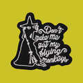 DON'T MAKE ME GET MY FLYING MONKEYS PATCH