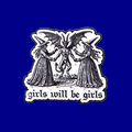 GIRLS WILL BE GIRLS PIN