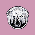 GIRLS WILL BE GIRLS PIN