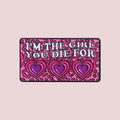 I'M THE GIRL YOU DIE FOR PIN