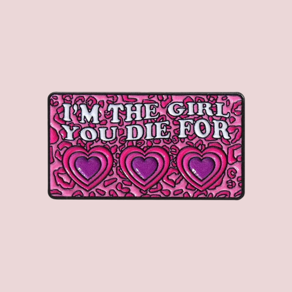 I'M THE GIRL YOU DIE FOR PIN