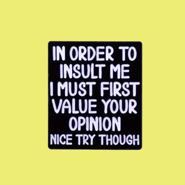IN ORDER TO INSULT ME PIN