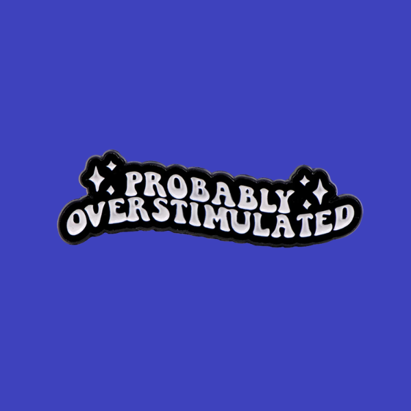 PROBABLY OVERSTIMULATED PIN