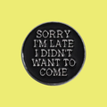 SORRY I'M LATE PIN
