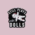 STILL PLAYS WITH DOLLS PIN