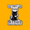 YOU SMELL LIKE DRAMA AND A HEADACHE PIN